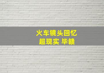 火车镜头回忆 超现实 毕赣